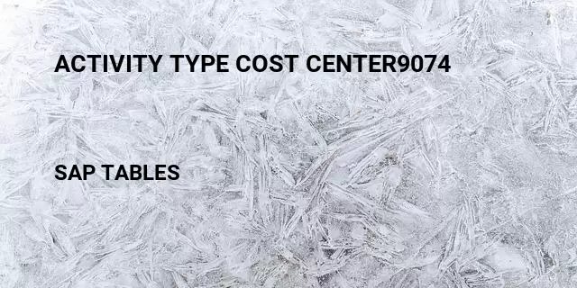 Activity type cost center9074 Table in SAP