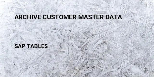 Archive customer master data Table in SAP