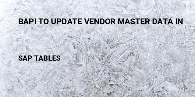 Bapi to update vendor master data in Table in SAP
