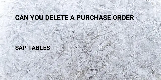 Can you delete a purchase order Table in SAP