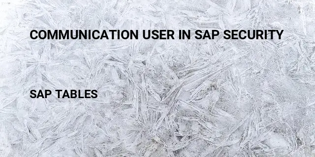 Communication user in sap security Table in SAP