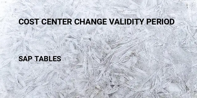 Cost center change validity period Table in SAP