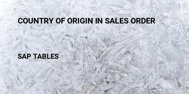 Country of origin in sales order Table in SAP