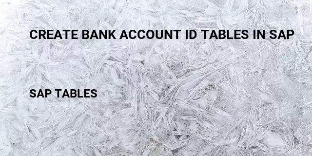 Create bank account id tables in sap Table in SAP