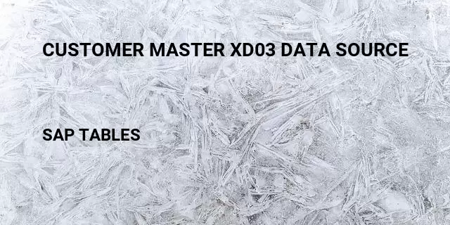 Customer master xd03 data source Table in SAP