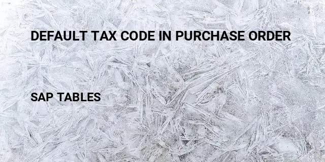 Default tax code in purchase order Table in SAP