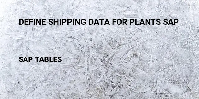 Define shipping data for plants sap Table in SAP
