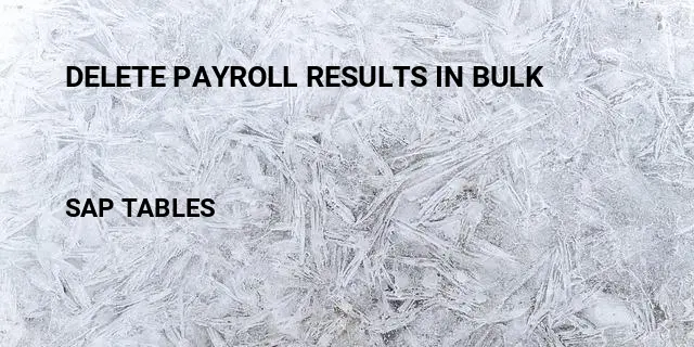 Delete payroll results in bulk Table in SAP