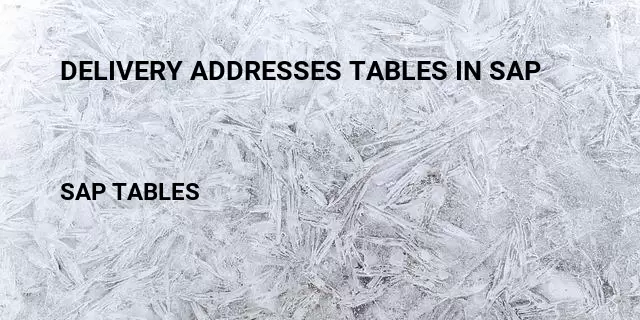 Delivery addresses tables in sap Table in SAP
