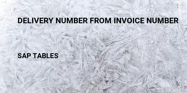 Delivery number from invoice number Table in SAP