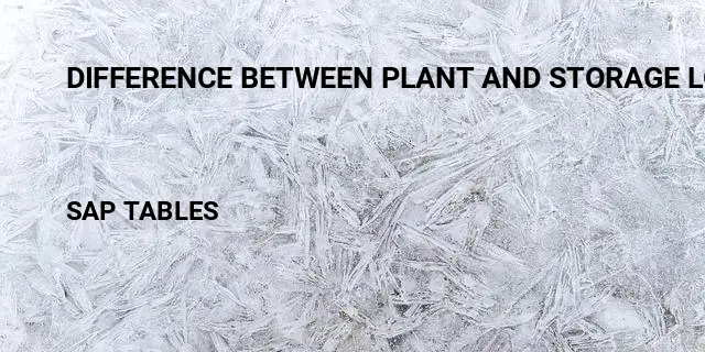 Difference between plant and storage location Table in SAP