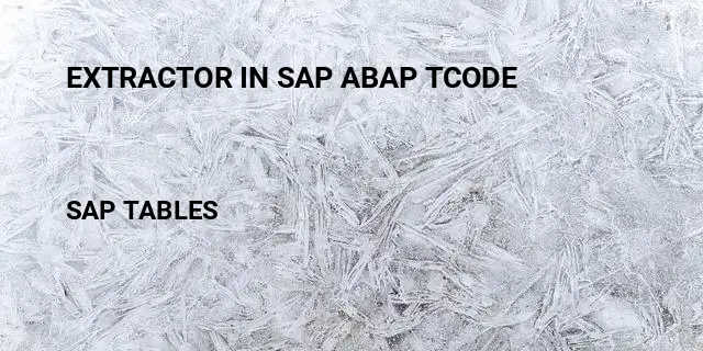 Extractor in sap abap tcode Table in SAP