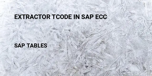 Extractor tcode in sap ecc Table in SAP