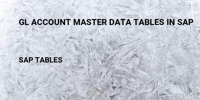 Gl account master data tables in sap Table in SAP