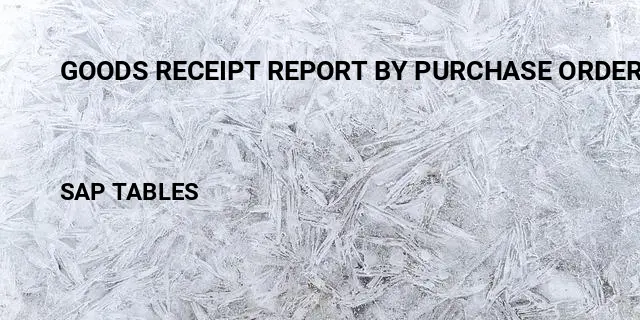 Goods receipt report by purchase order Table in SAP