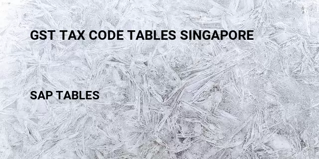 Gst tax code tables singapore Table in SAP
