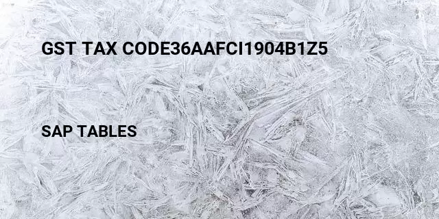 Gst tax code36aafci1904b1z5 Table in SAP