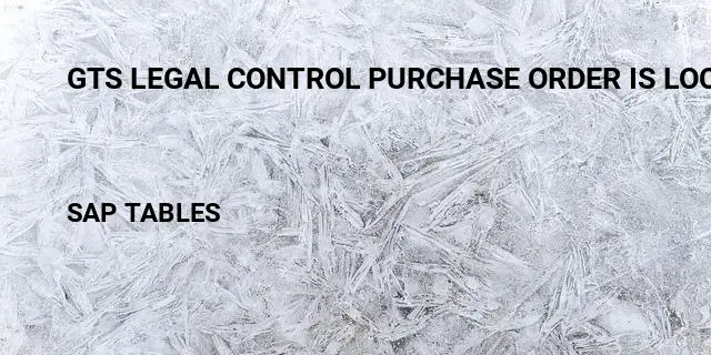 Gts legal control purchase order is locked Table in SAP