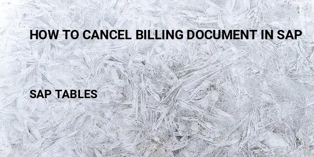 How to cancel billing document in sap Table in SAP