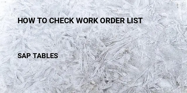 How to check work order list Table in SAP