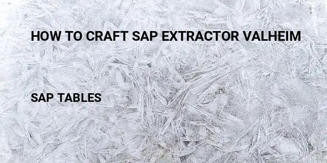 How to craft sap extractor valheim Table in SAP