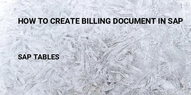 How to create billing document in sap Table in SAP