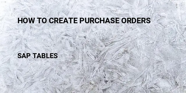 How to create purchase orders Table in SAP