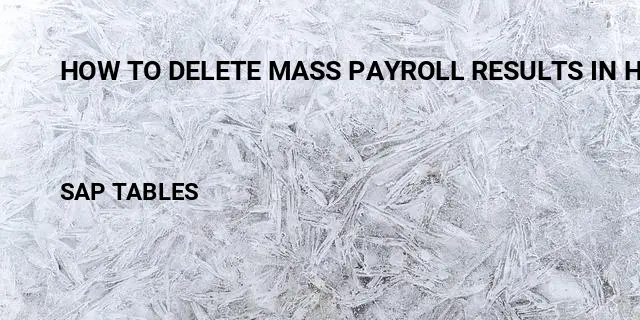 How to delete mass payroll results in hr Table in SAP