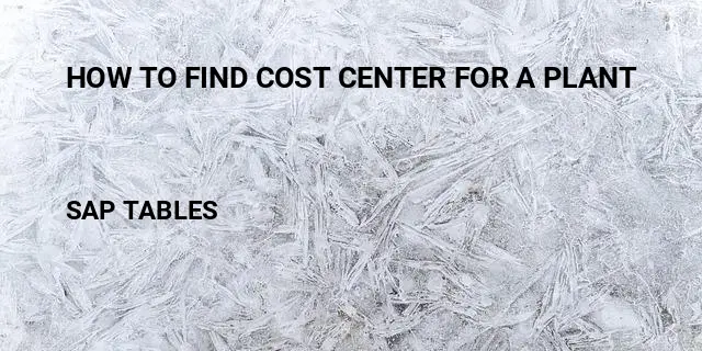 How to find cost center for a plant Table in SAP