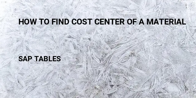 How to find cost center of a material Table in SAP