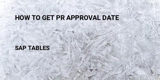 How to get pr approval date Table in SAP
