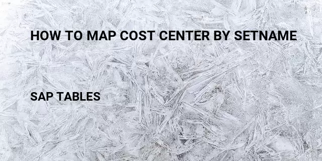 How to map cost center by setname Table in SAP