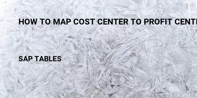 How to map cost center to profit center Table in SAP