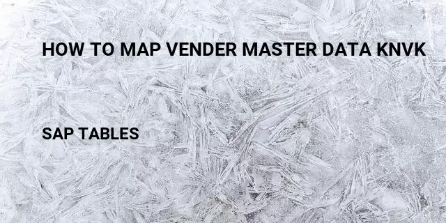 How to map vender master data knvk  Table in SAP