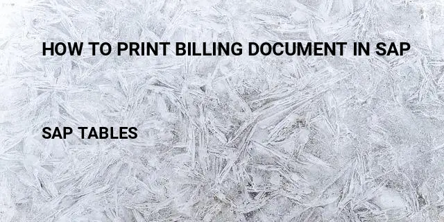 How to print billing document in sap Table in SAP