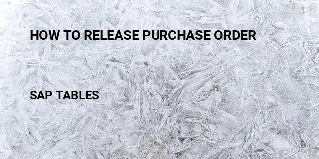 How to release purchase order Table in SAP