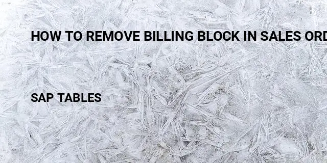 How to remove billing block in sales order sap Table in SAP