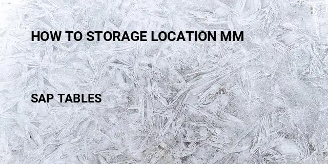 How to storage location mm Table in SAP