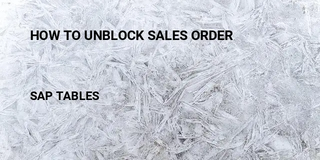 How to unblock sales order Table in SAP