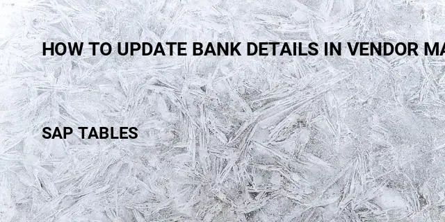 How to update bank details in vendor master Table in SAP