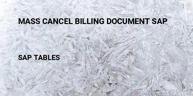 Mass cancel billing document sap Table in SAP