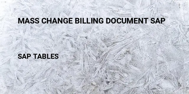 Mass change billing document sap Table in SAP