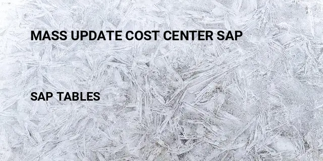 Mass update cost center sap Table in SAP