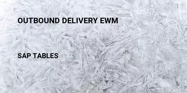 Outbound delivery ewm Table in SAP