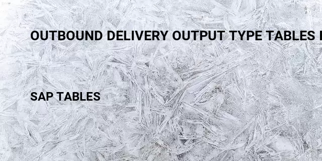 Outbound delivery output type tables in sap Table in SAP