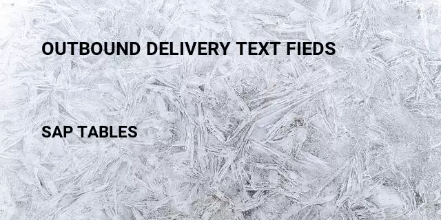 Outbound delivery text fieds Table in SAP