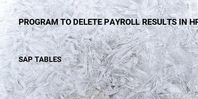 Program to delete payroll results in hr Table in SAP