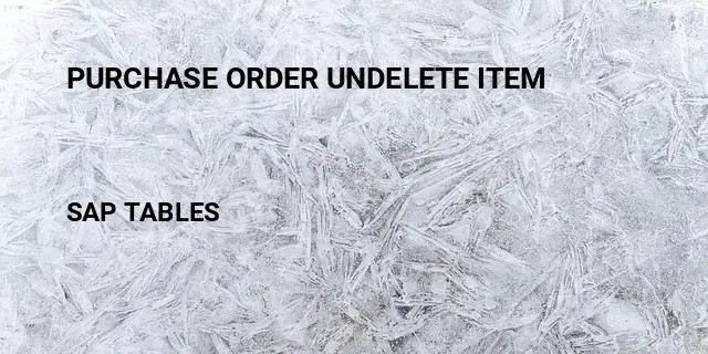 Purchase order undelete item Table in SAP