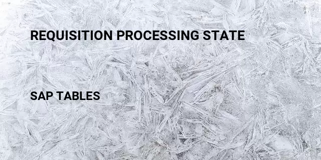 Requisition processing state Table in SAP