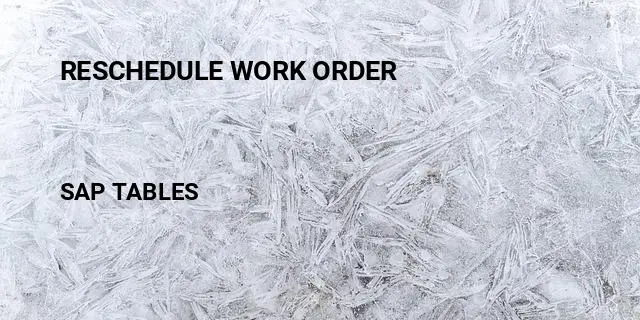 Reschedule work order Table in SAP